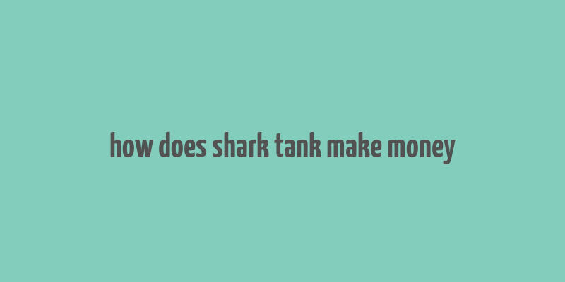 how does shark tank make money