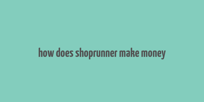 how does shoprunner make money