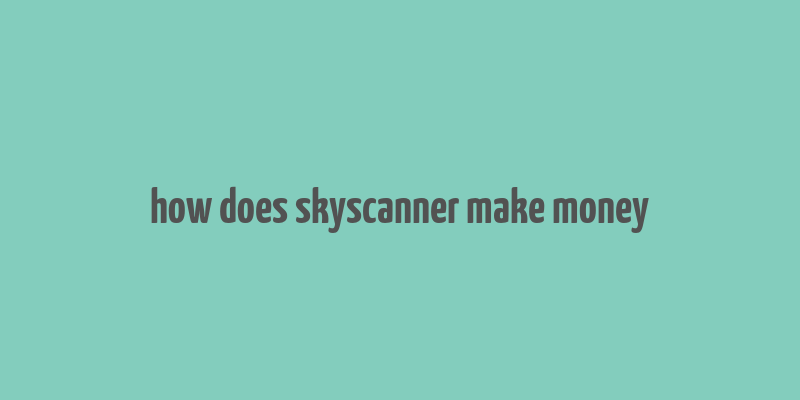 how does skyscanner make money