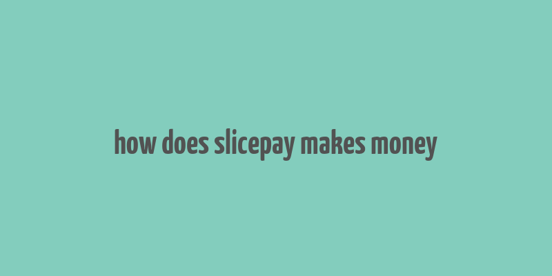 how does slicepay makes money