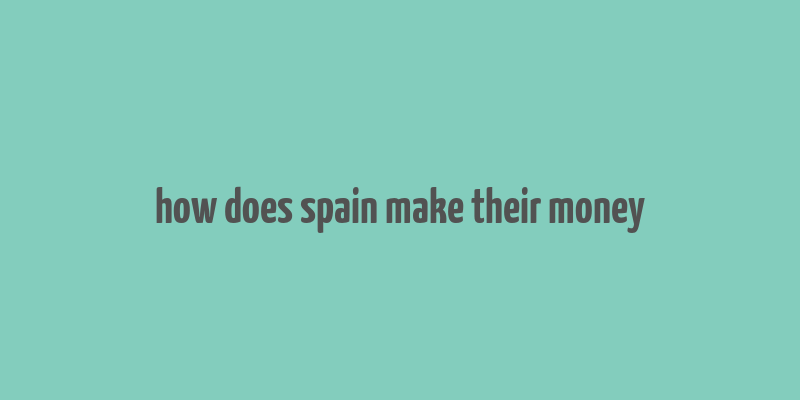 how does spain make their money