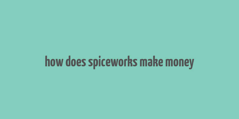 how does spiceworks make money