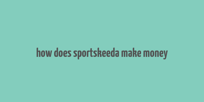 how does sportskeeda make money