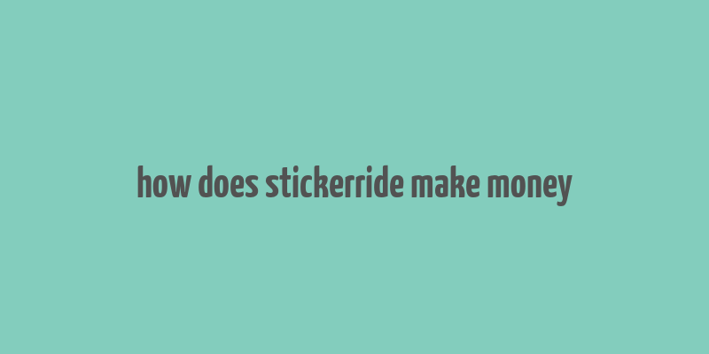 how does stickerride make money