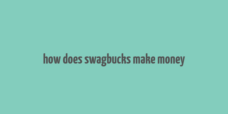 how does swagbucks make money