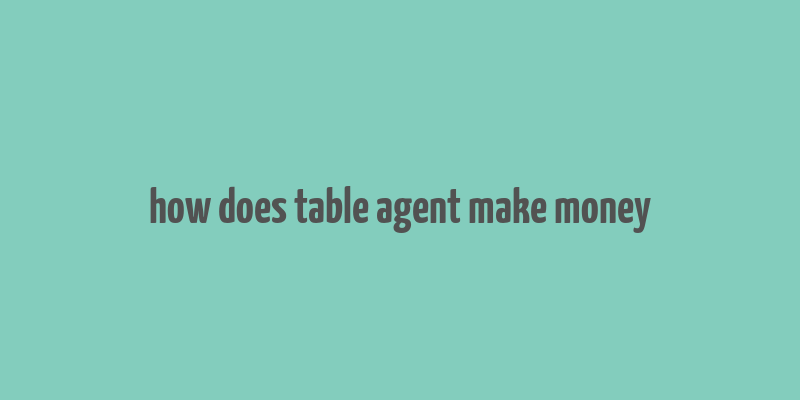 how does table agent make money