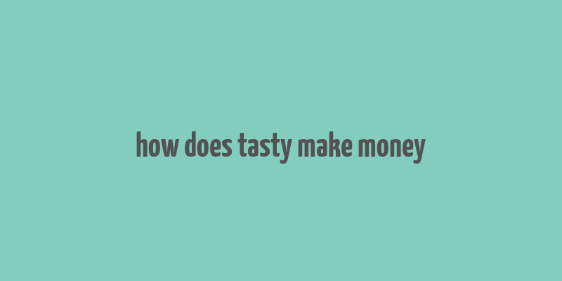 how does tasty make money