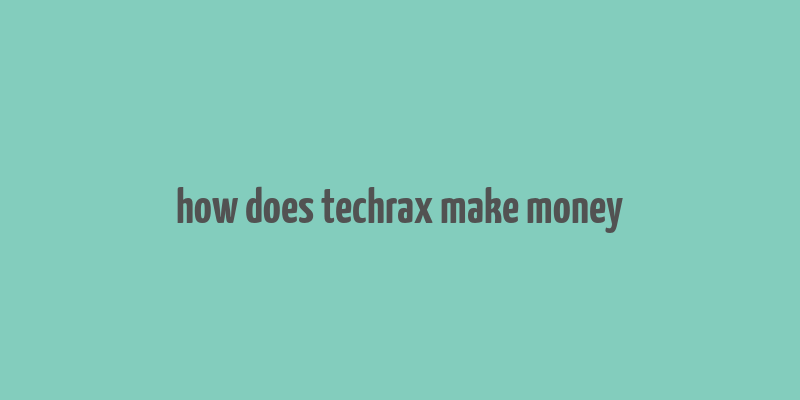 how does techrax make money