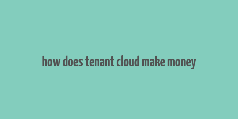 how does tenant cloud make money