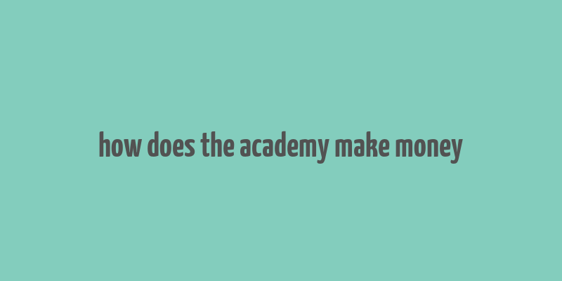 how does the academy make money