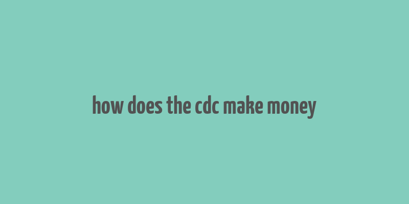 how does the cdc make money