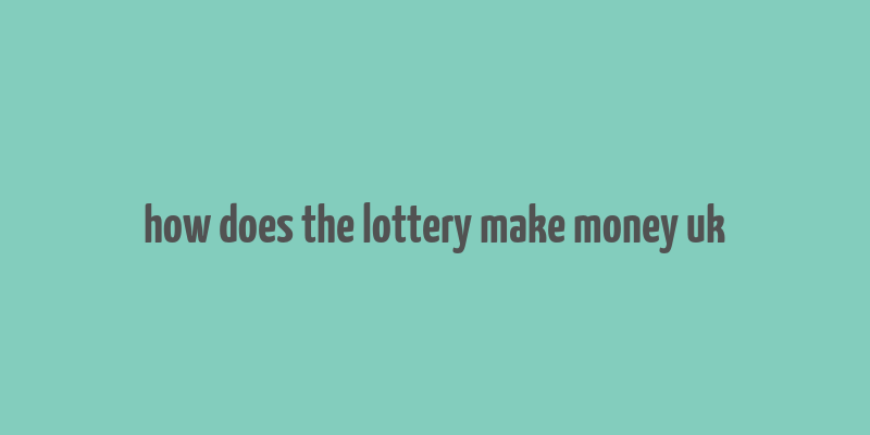 how does the lottery make money uk