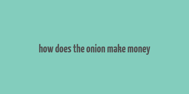 how does the onion make money