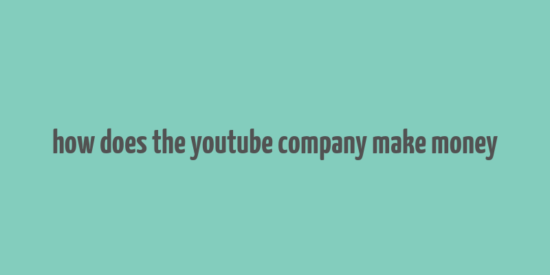 how does the youtube company make money