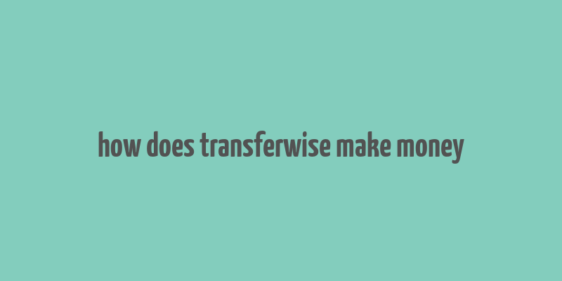 how does transferwise make money