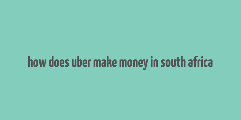 how does uber make money in south africa