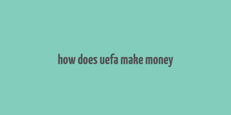 how does uefa make money