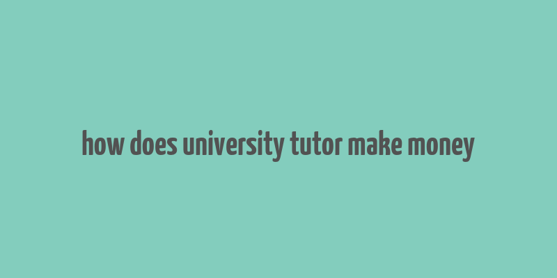 how does university tutor make money