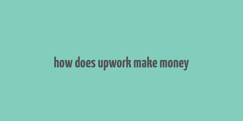 how does upwork make money