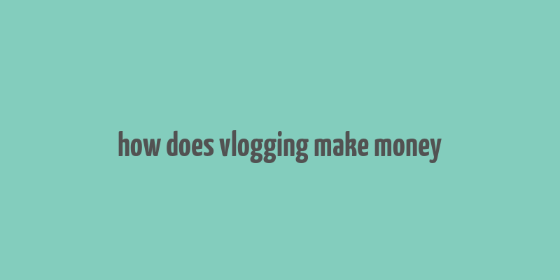 how does vlogging make money