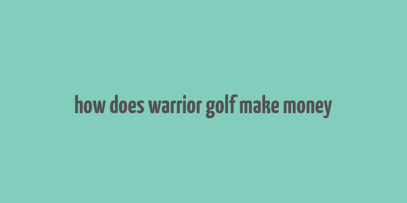 how does warrior golf make money