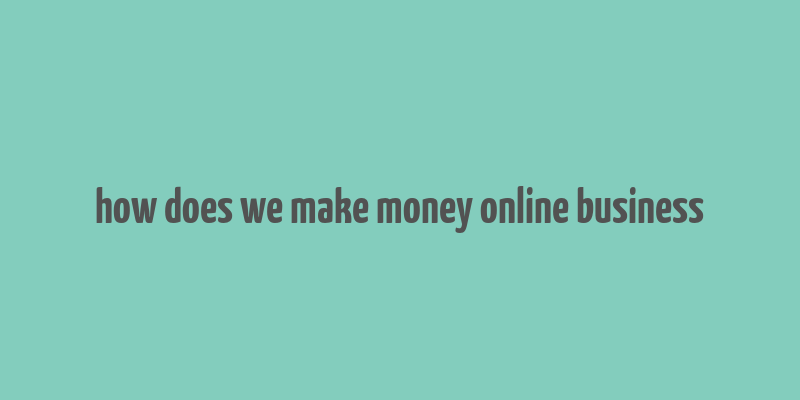 how does we make money online business