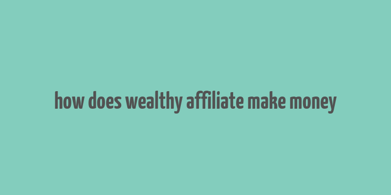 how does wealthy affiliate make money