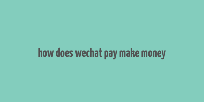 how does wechat pay make money