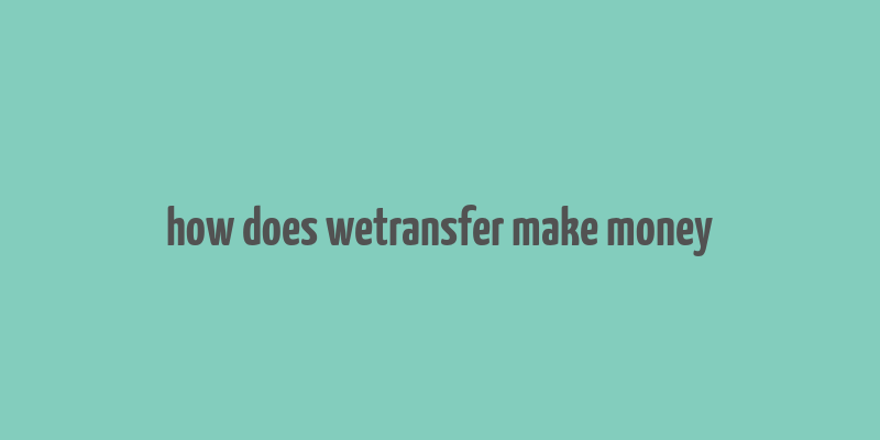 how does wetransfer make money