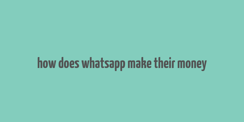 how does whatsapp make their money