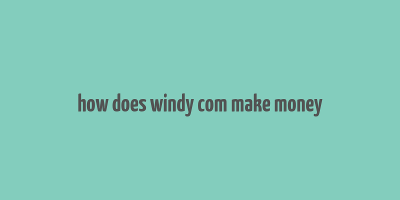 how does windy com make money