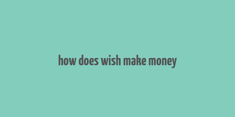 how does wish make money