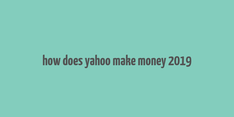 how does yahoo make money 2019