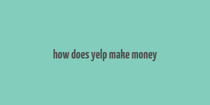 how does yelp make money