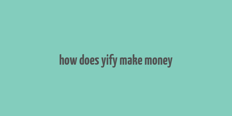 how does yify make money