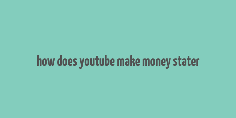 how does youtube make money stater