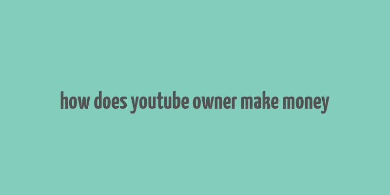 how does youtube owner make money