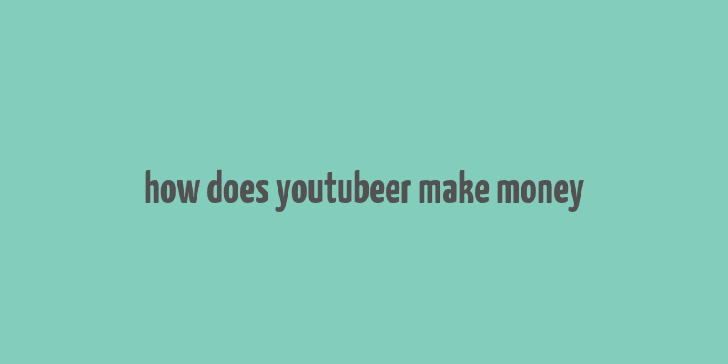 how does youtubeer make money