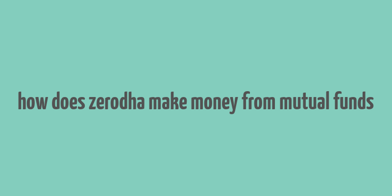 how does zerodha make money from mutual funds