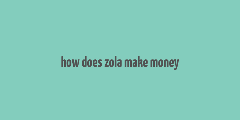 how does zola make money