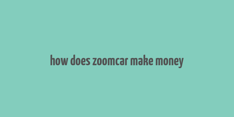 how does zoomcar make money