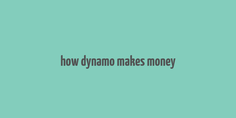 how dynamo makes money