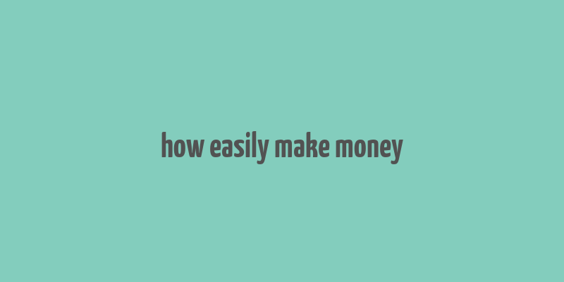 how easily make money