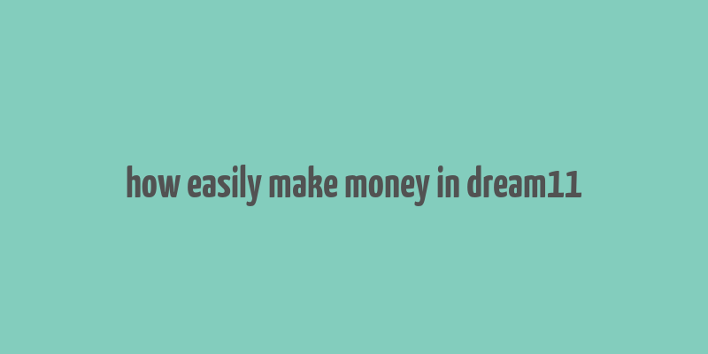 how easily make money in dream11