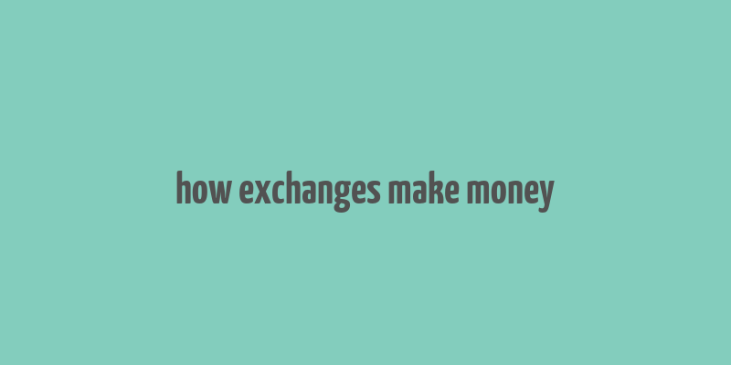 how exchanges make money