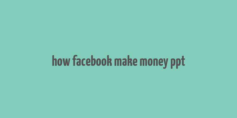 how facebook make money ppt