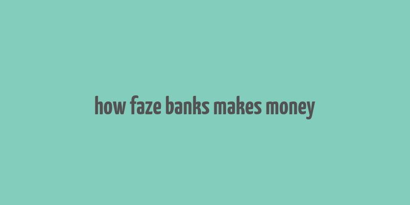 how faze banks makes money