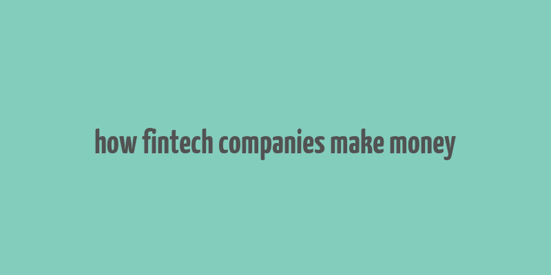 how fintech companies make money