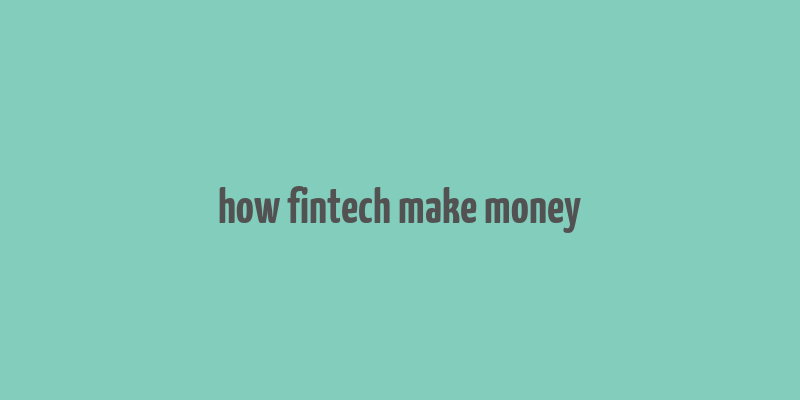 how fintech make money