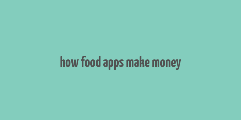 how food apps make money